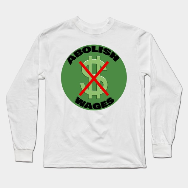 Abolish Wages| Abolish police| Abolish money| political| Bernie 2024 Long Sleeve T-Shirt by RevolutionToday